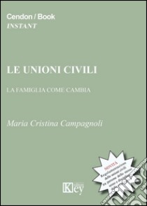 Le unioni civili. La famiglia che cambia libro di Campagnoli Maria Cristina