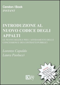 Introduzione al nuovo codice degli appalti. Le nuove regole per l'affidamento delle concessioni e dei contratti pubblici libro di Capaldo Lorenzo; Paolucci Laura