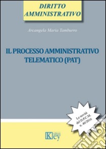 Il processo amministrativo telematico (PAT) libro di Tamburro Arcangela Maria