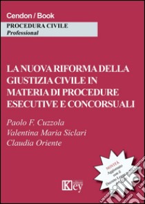 La nuova riforma della giustizia civile in materia di procedure esecutive e concorsuali libro di Cuzzola Paolo Fortunato; Oriente Claudia; Siclari Valentina Maria