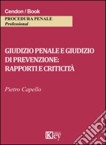 Giudizio penale e giudizio di prevenzione. Rapporti e criticità libro di Capello Pietro