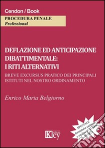 Deflazione ed anticipazione dibattimentale. I riti alternativi libro di Belgiorno Enrico Maria