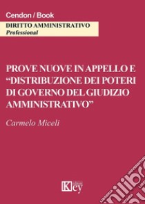 Prove nuove in appello e «distribuzione dei poteri di governo del giudizio amministrativo» libro di Miceli Carmelo