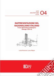 Rappresentazione del razionalismo italiano. Il caso del Century of Progress, Chicago 1933-35 libro di Krasovec-Lucas Mayer Lucia