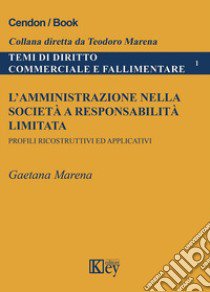 L'amministrazione nella società e responsabilità limitata. Profili ricostruttivi ed applicativi libro di Marena Gaetana