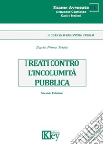 I reati contro l'incolumità pubblica libro di Triolo Dario Primo