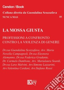 La mossa giusta. Professioni a confronto contro la violenza di genere libro di Gradante F. (cur.); Dambone C. (cur.); Soardi M. (cur.)