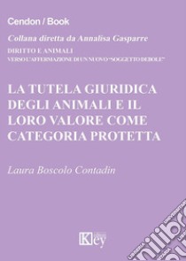 La tutela giuridica degli animali e il loro valore come categoria protetta libro di Boscolo Contadin Laura