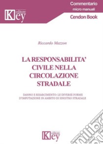 La responsabilità civile nella circolazione stradale. Danno e risarcimento: le diverse forme d'imputazione in ambito di sinistro stradale libro di Mazzon Riccardo