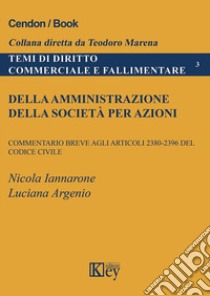 Della amministrazione della società per azioni. Commentario breve agli articoli 2380-2396 del codice civile libro di Iannarone Nicola; Argenio Luciana