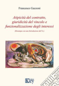 Atipicità del contratto, giuridicità del vincolo e funzionalizzazione degli interessi libro di Gazzoni Francesco