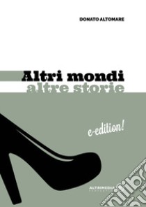 Altri mondi altre storie libro di Altomare Donato