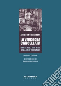 La vergogna cancellata. Matera negli anni dello sfollamento dei Sassi libro di Pontrandolfi Alfonso