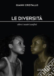 Le diversità. Oltre i nostri confini libro di Cristallo Gianni