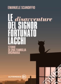 Le disavventure del signor Fortunato Lacchi. Storie di una famiglia ordinaria libro di Scandiffio Emanuele