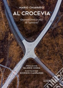 Al crocevia. Quarant'anni (e più) di opinioni libro di Chiavario Mario