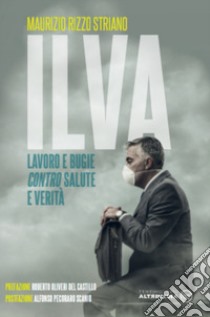 ILVA, lavoro e bugie contro salute e verità libro di Rizzo Striano Maurizio