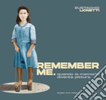 Remember me. Quando la memoria diventa pittura. Ediz. illustrata libro di Lionetti Eustachio