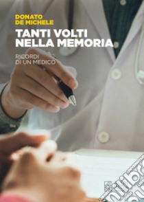 Tanti volti nella memoria. Ricordi di un medico libro di De Michele Donato