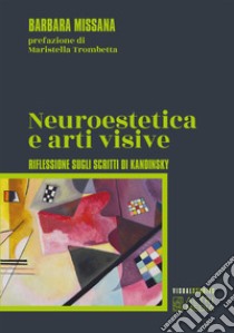 Neuroestetica e arti visive. Riflessione sugli scritti di Kandisky libro di Missana Barbara