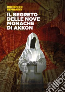 Il segreto delle nove monache di Akkon libro di Bennardi Domenico