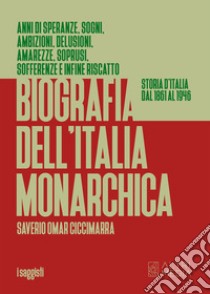 Biografia dell'Italia monarchica. Storia d'Italia dal 1861 al 1946 libro di Ciccimarra Saverio Oscar