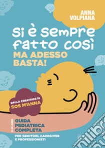 Si è sempre fatto così. Ma adesso basta! Guida pediatrica completa, per genitori, caregiver e professionisti libro di Volpiana Anna