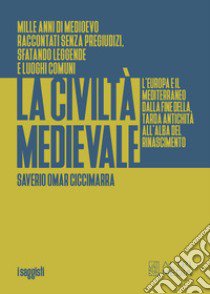 La civiltà medievale. L'Europa e il Mediterraneo dalla fine della tarda antichità all'alba del Rinascimento libro di Ciccimarra Saverio Omar