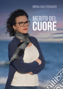 Merito del cuore libro di Mastronardi Mirna