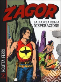 Zagor. La marcia della disperazione libro di Nolitta Guido; Ferri Gallieno