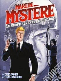 Martin Mystère. Le nuove avventure a colori. Vol. 6: Una voce dal futuro libro