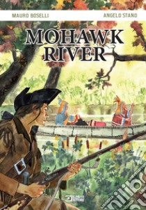 Mohawk river libro di Boselli Mauro; Stano Angelo