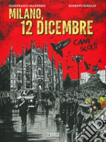 Milano, 12 dicembre. Cani sciolti libro di Manfredi Gianfranco; Rinaldi Roberto