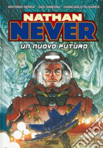 Nathan Never. Un nuovo futuro libro di Serra Antonio; Simeoni Gigi; Olivares Giancarlo