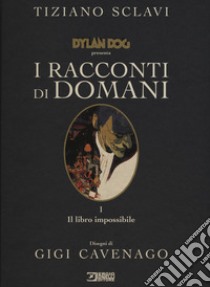 Dylan Dog presenta I racconti di domani. Vol. 1: Il libro impossibile libro di Sclavi Tiziano