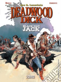 Black Hat Jack. Deadwood Dick libro di Lansdale Joe R.; Boselli Mauro