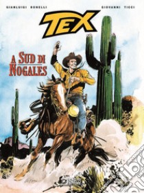 Tex. A sud di Nogales libro di Bonelli Gianluigi; Ticci Giovanni