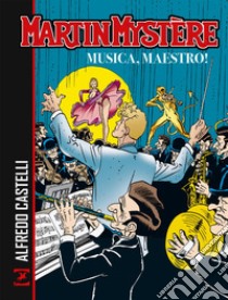 Martin Mystère. Musica, maestro! libro di Castelli Alfredo