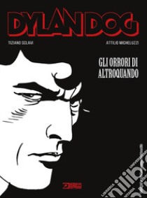 Dylan Dog. Gli orrori di Altroquando libro di Sclavi Tiziano