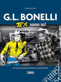 G.l. Bonelli. Tex sono io! libro di Bono Gianni