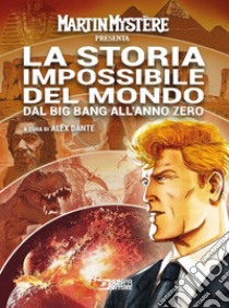 Martin Mystère presenta: La storia impossibile del mondo. Dal Big Bang all'anno zero libro di Dante A. (cur.)