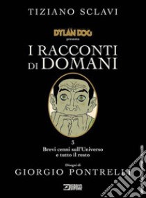 Dylan Dog presenta I racconti di domani. Vol. 3: Brevi cenni sull'universo e tutto il resto libro di Sclavi Tiziano