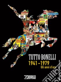 Tutto Bonelli 1941-1979. Gli anni d'oro. Ediz. illustrata libro di Giordani M. (cur.); Puddu G. (cur.)