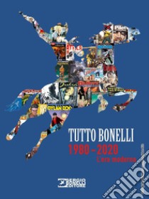 Tutto Bonelli 1980-2020. L'era moderna. Ediz. a colori libro di Giordani M. (cur.); Puddu G. (cur.)