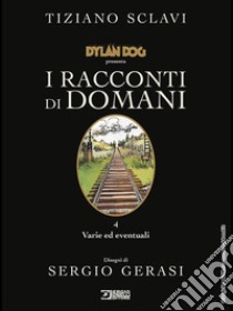 Dylan Dog presenta I racconti di domani. Vol. 4: Varie ed eventuali libro di Sclavi Tiziano