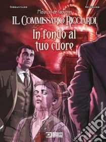 In fondo al tuo cuore. Il commissario Ricciardi libro di De Giovanni Maurizio; Terracciano Paolo