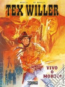 Vivo o morto! Tex Willer. Nuova ediz. libro di Boselli Mauro