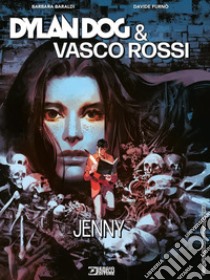 Dylan Dog & Vasco Rossi. Jenny libro di Baraldi Barbara; Furnò Davide