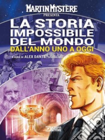 Martin Mystère presenta: La storia impossibile del mondo. Dall'anno uno a oggi libro di Dante A. (cur.)