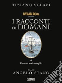 Dylan Dog presenta I racconti di domani. Vol. 6: Domani andrà meglio libro di Sclavi Tiziano